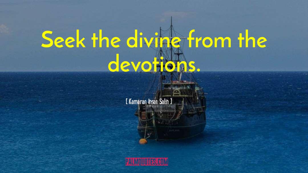 Kamaran Ihsan Salih Quotes: Seek the divine from the