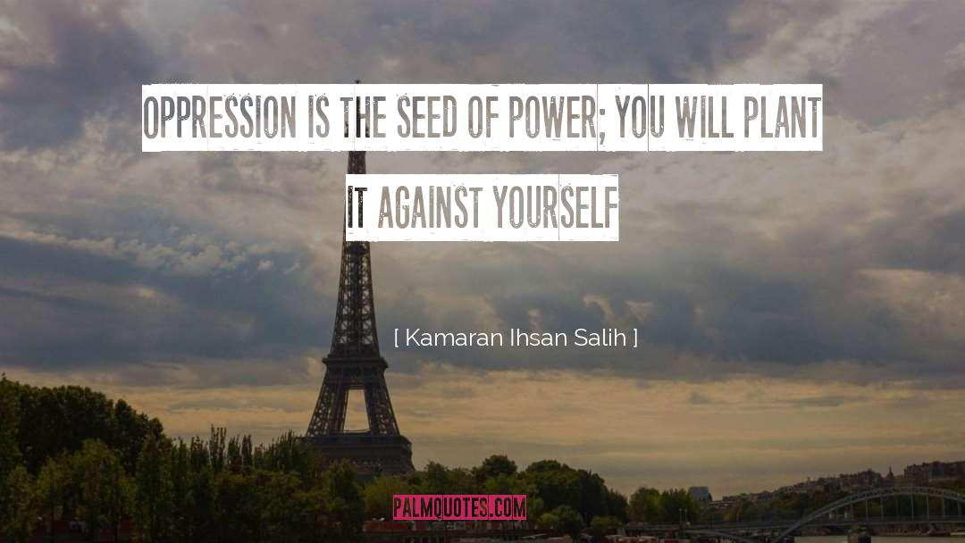 Kamaran Ihsan Salih Quotes: Oppression is the seed of
