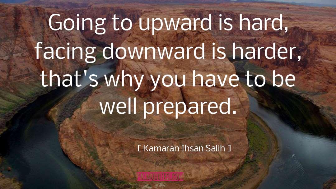 Kamaran Ihsan Salih Quotes: Going to upward is hard,