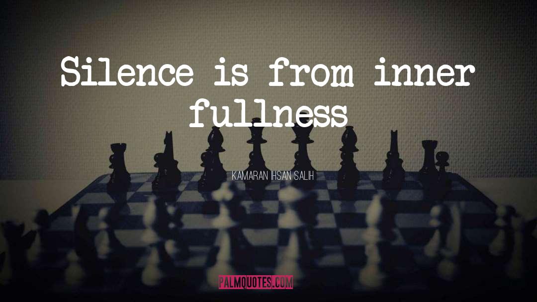 Kamaran Ihsan Salih Quotes: Silence is from inner fullness