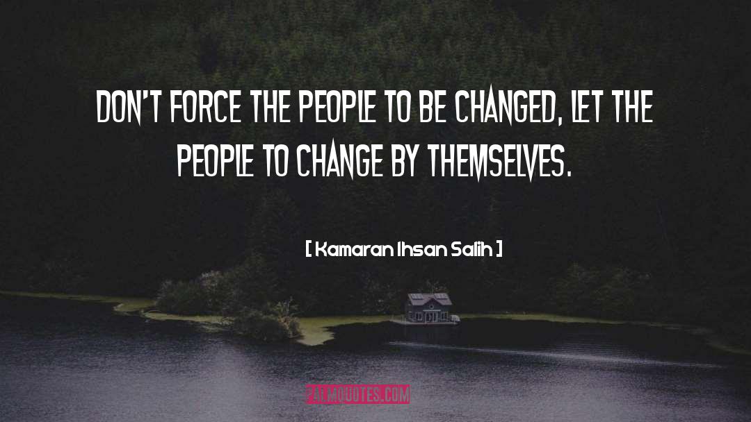 Kamaran Ihsan Salih Quotes: Don't force the people to