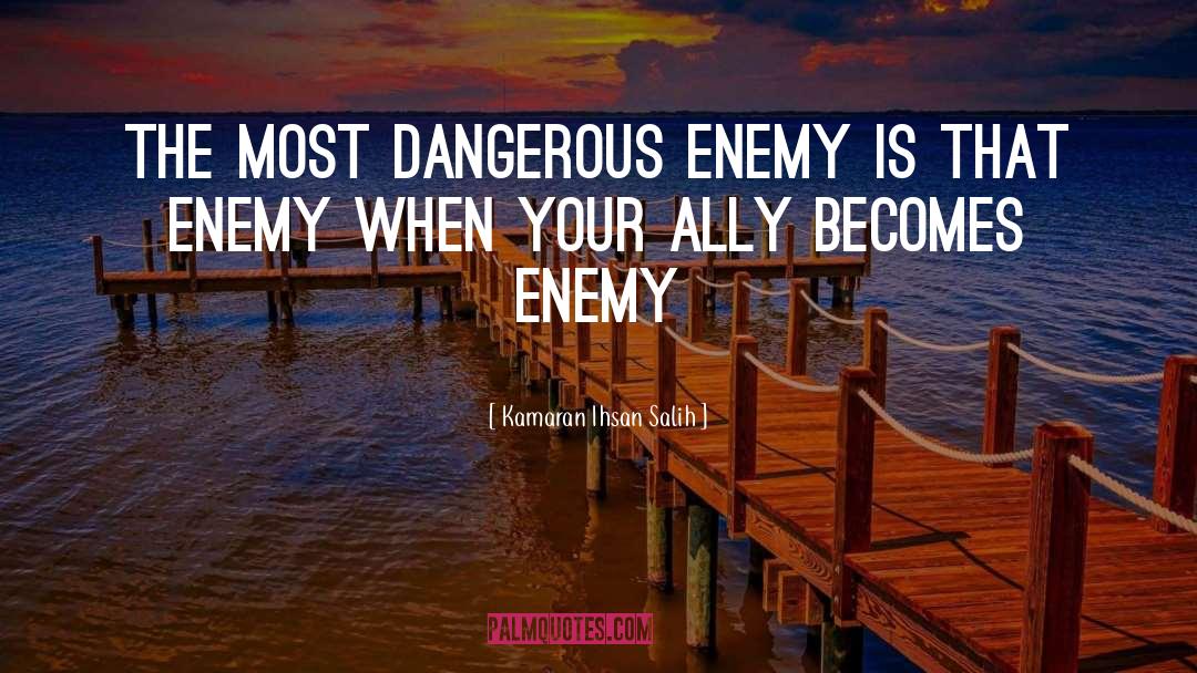 Kamaran Ihsan Salih Quotes: The most dangerous enemy is