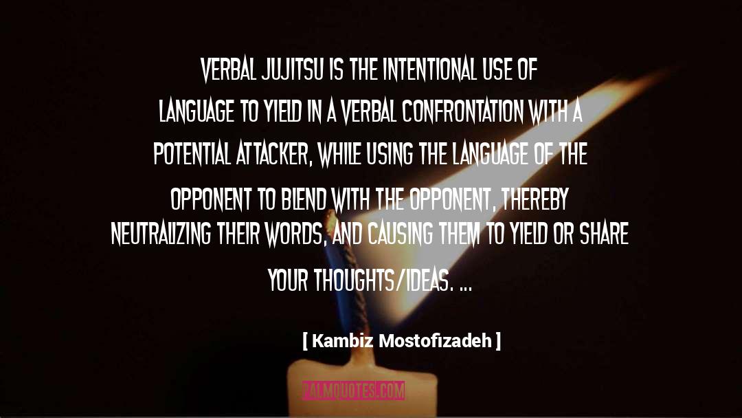 Kambiz Mostofizadeh Quotes: Verbal jujitsu is the intentional