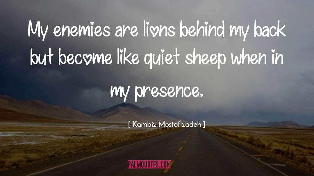Kambiz Mostofizadeh Quotes: My enemies are lions behind
