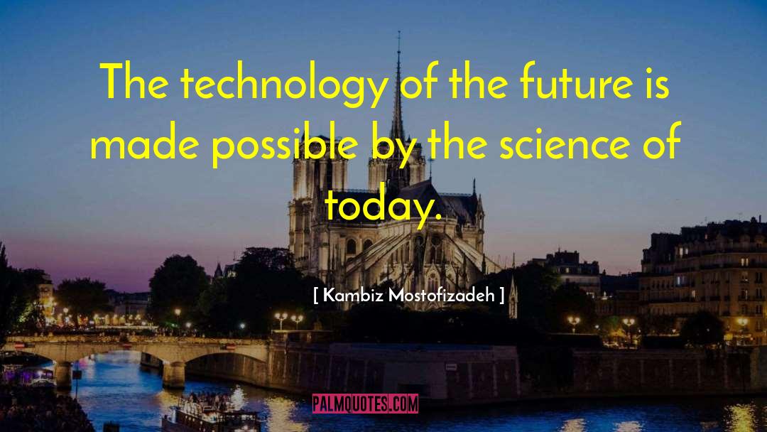 Kambiz Mostofizadeh Quotes: The technology of the future