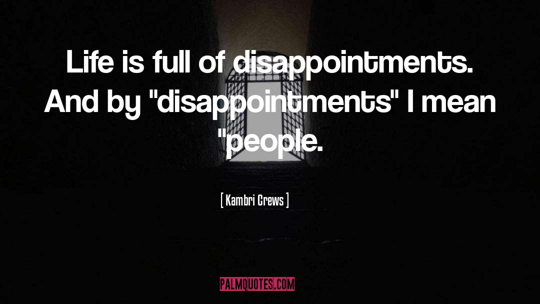 Kambri Crews Quotes: Life is full of disappointments.