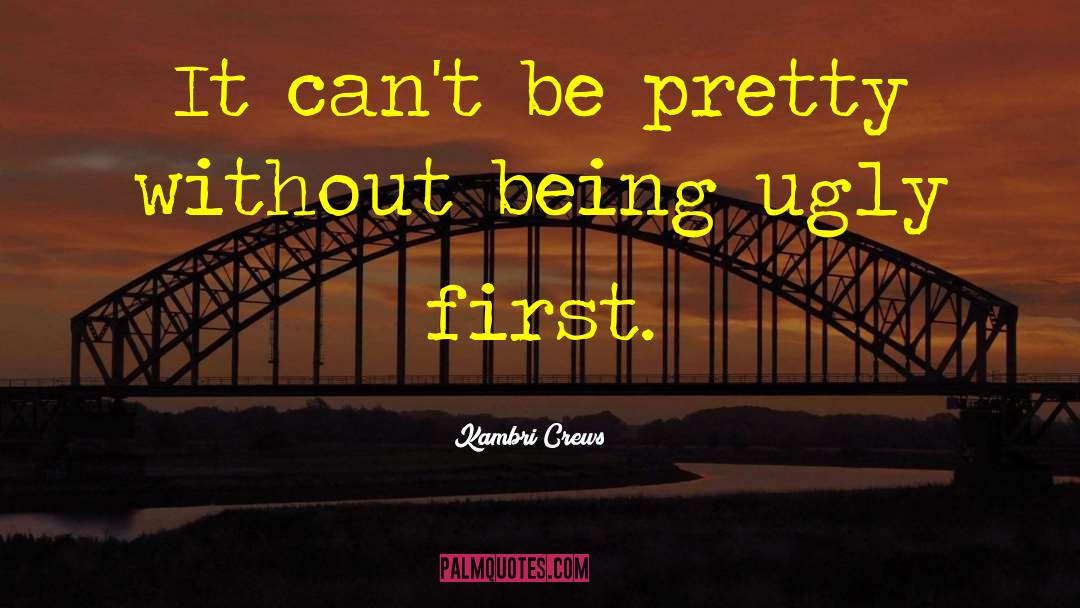 Kambri Crews Quotes: It can't be pretty without