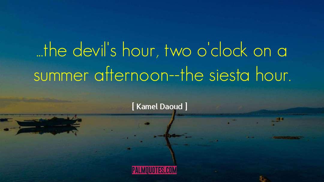 Kamel Daoud Quotes: ...the devil's hour, two o'clock