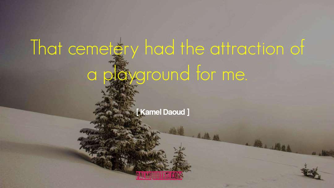 Kamel Daoud Quotes: That cemetery had the attraction