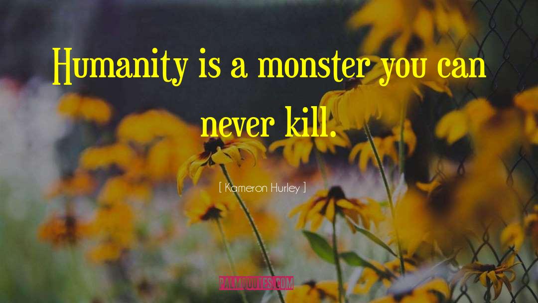 Kameron Hurley Quotes: Humanity is a monster you