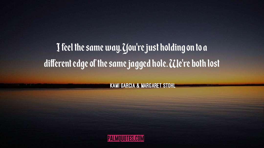 Kami Garcia & Margaret Stohl Quotes: I feel the same way.