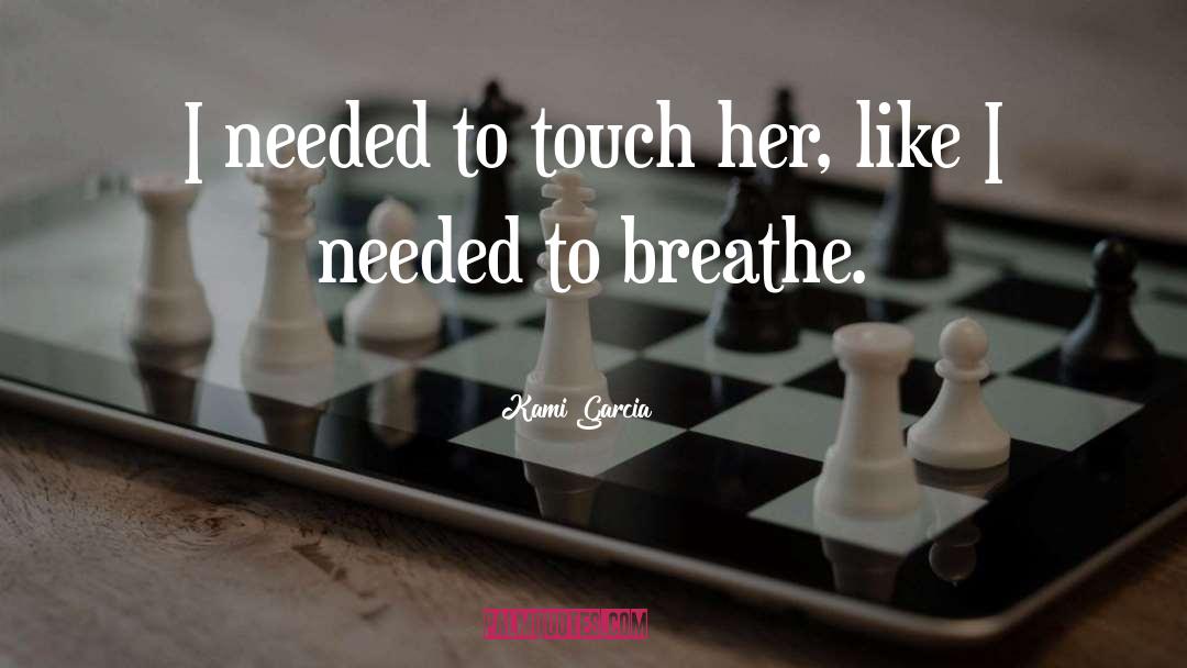 Kami Garcia Quotes: I needed to touch her,