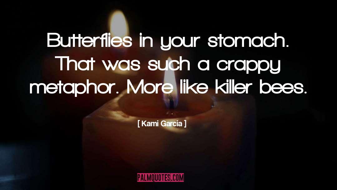 Kami Garcia Quotes: Butterflies in your stomach. That