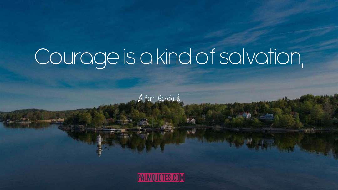 Kami Garcia Quotes: Courage is a kind of