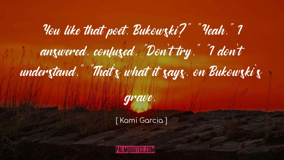 Kami Garcia Quotes: You like that poet, Bukowski?