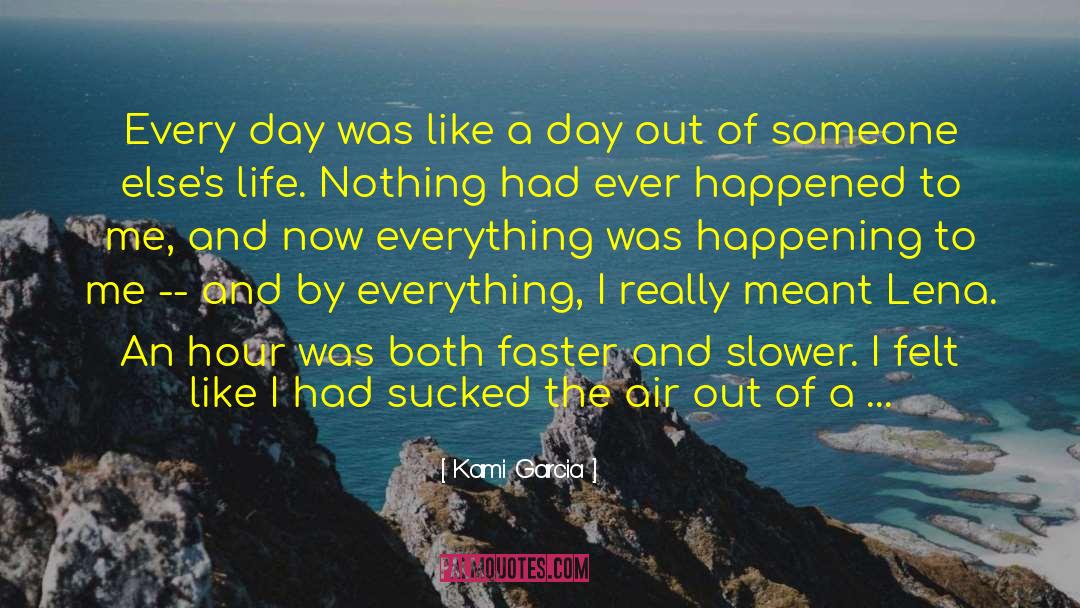 Kami Garcia Quotes: Every day was like a