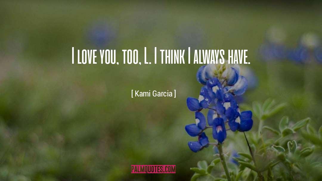 Kami Garcia Quotes: I love you, too, L.
