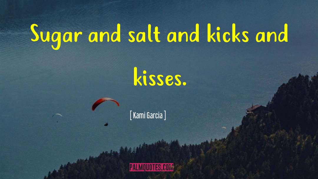 Kami Garcia Quotes: Sugar and salt and kicks