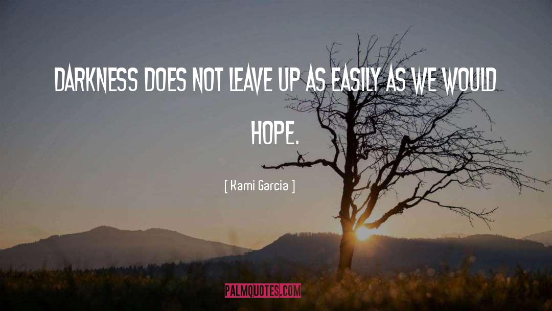 Kami Garcia Quotes: Darkness does not leave up