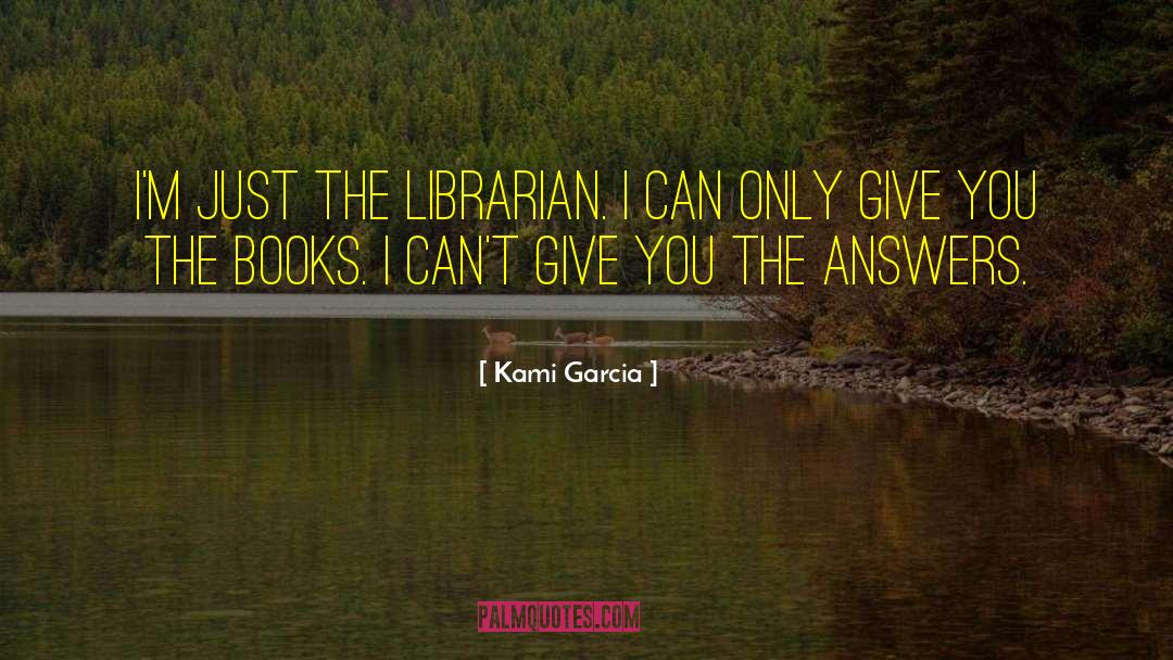 Kami Garcia Quotes: I'm just the librarian. I