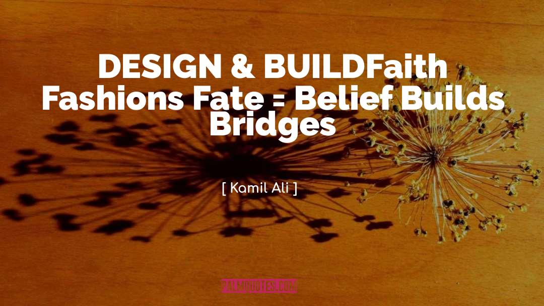 Kamil Ali Quotes: DESIGN & BUILD<br /><br />Faith