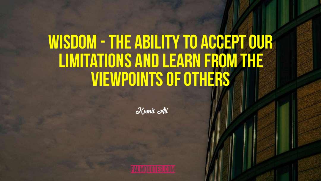 Kamil Ali Quotes: WISDOM - The ability to