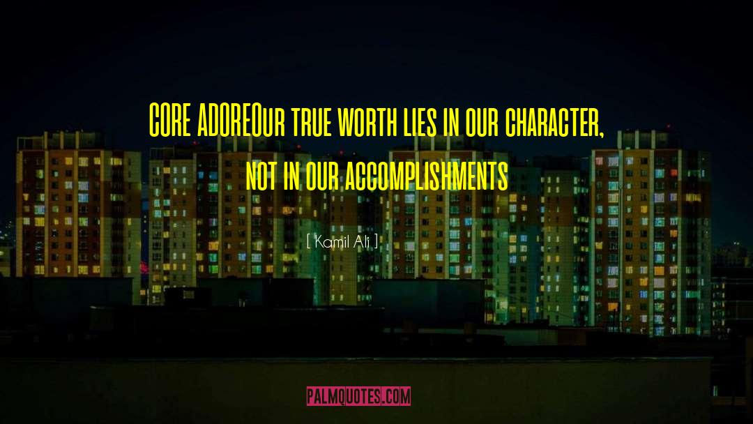 Kamil Ali Quotes: CORE ADORE<br>Our true worth lies