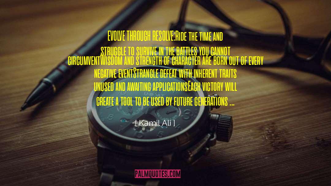 Kamil Ali Quotes: EVOLVE THROUGH RESOLVE:<br>Ride the time