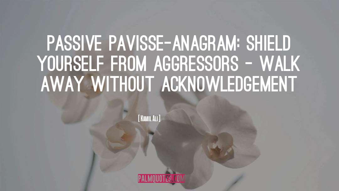 Kamil Ali Quotes: PASSIVE PAVISSE-<br>ANAGRAM: Shield yourself from