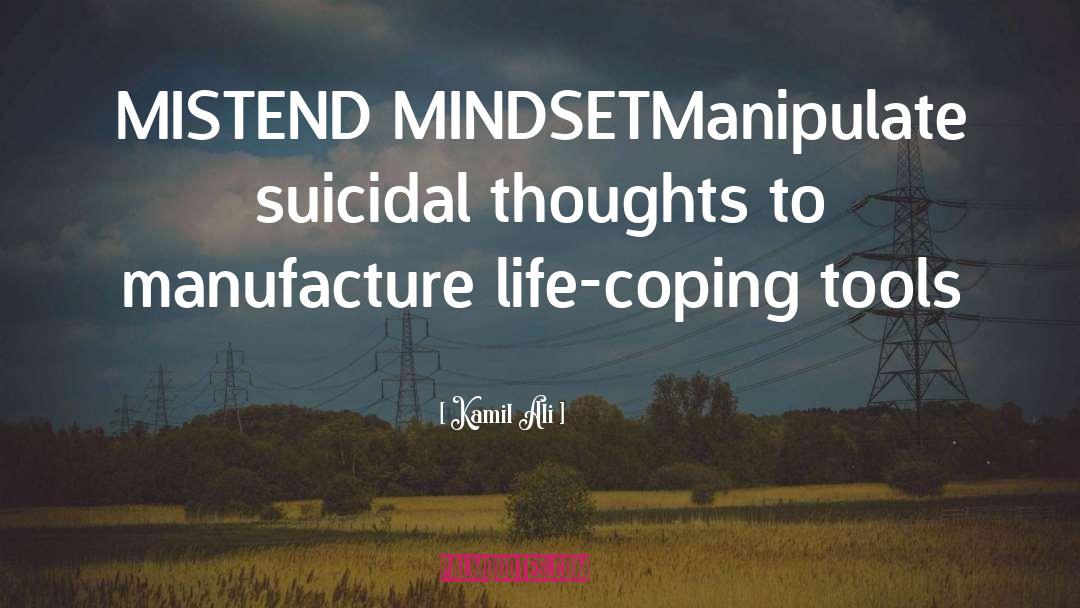 Kamil Ali Quotes: MISTEND MINDSET<br>Manipulate suicidal thoughts to