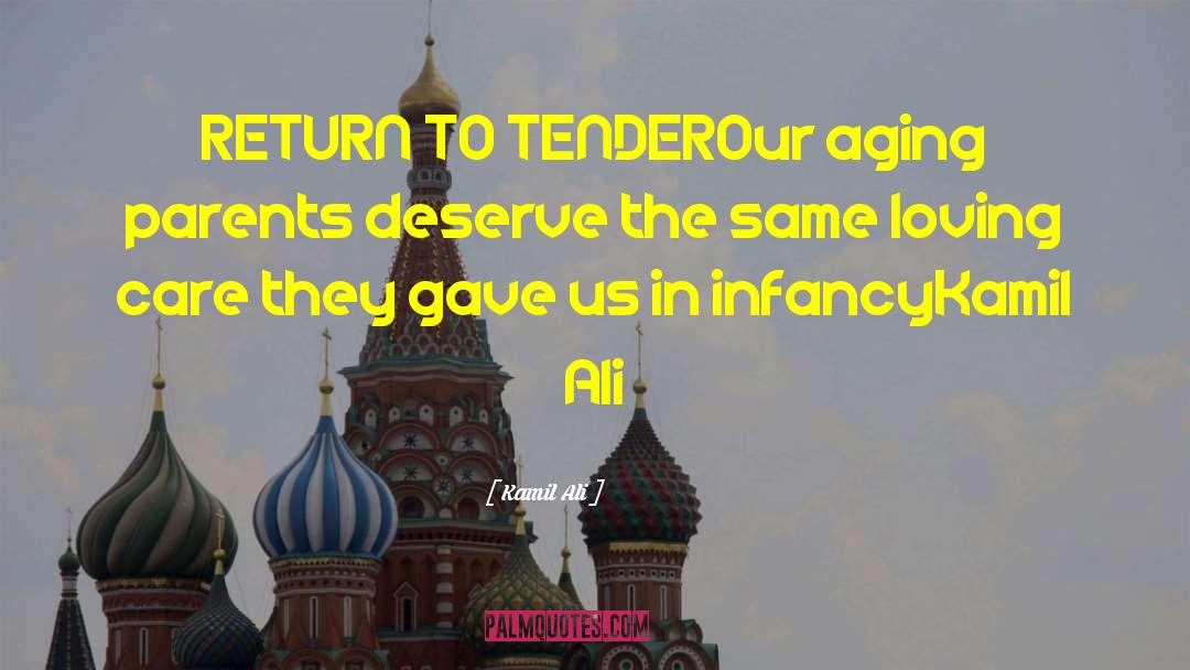 Kamil Ali Quotes: RETURN TO TENDER<br>Our aging parents