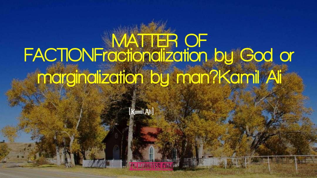 Kamil Ali Quotes: MATTER OF FACTION<br>Fractionalization by God