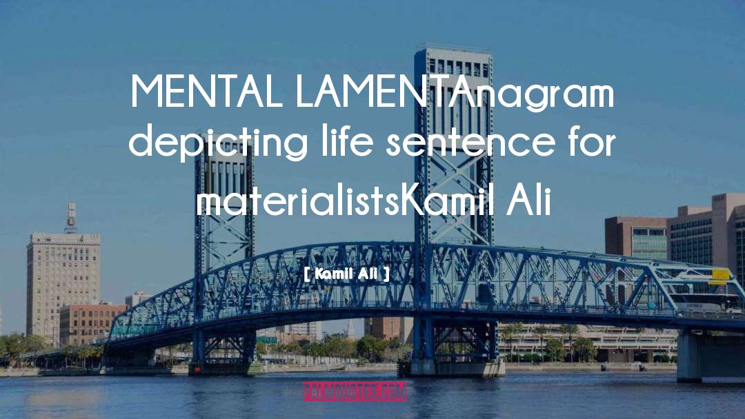 Kamil Ali Quotes: MENTAL LAMENT<br>Anagram depicting life sentence