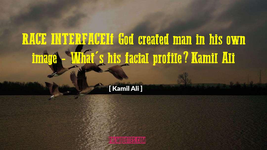 Kamil Ali Quotes: RACE INTERFACE<br>If God created man