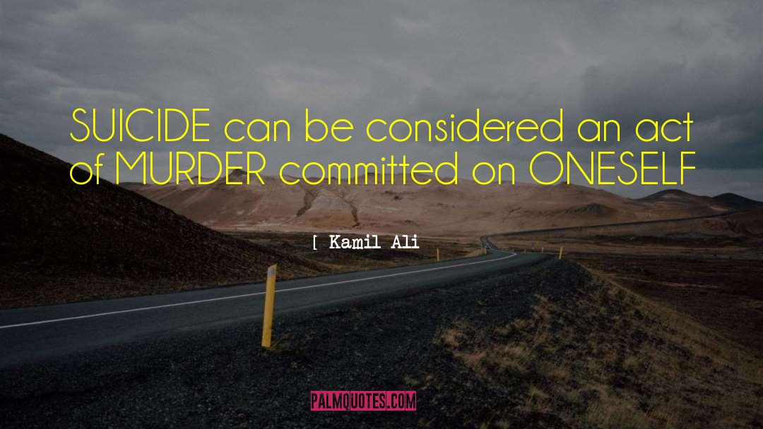 Kamil Ali Quotes: SUICIDE can be considered an