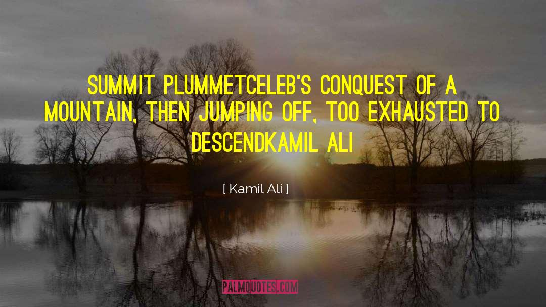 Kamil Ali Quotes: SUMMIT PLUMMET<br>Celeb's conquest of a