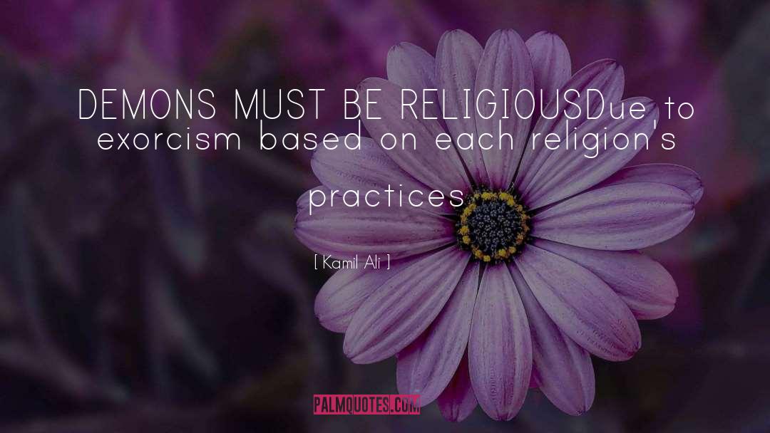 Kamil Ali Quotes: DEMONS MUST BE RELIGIOUS<br>Due to