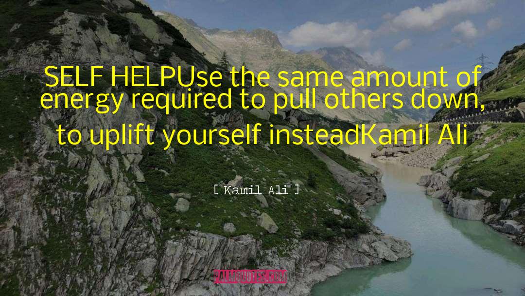 Kamil Ali Quotes: SELF HELP<br>Use the same amount
