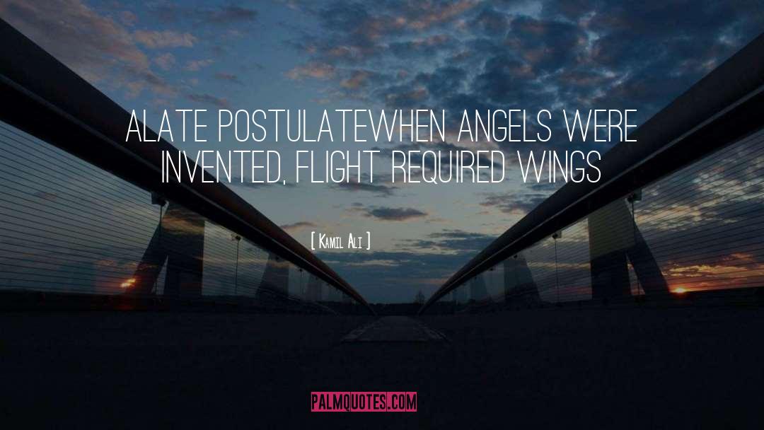 Kamil Ali Quotes: ALATE POSTULATE<br>When angels were invented,