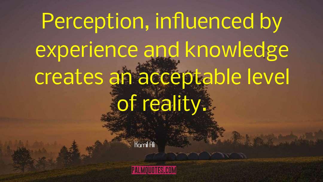 Kamil Ali Quotes: Perception, influenced by experience and