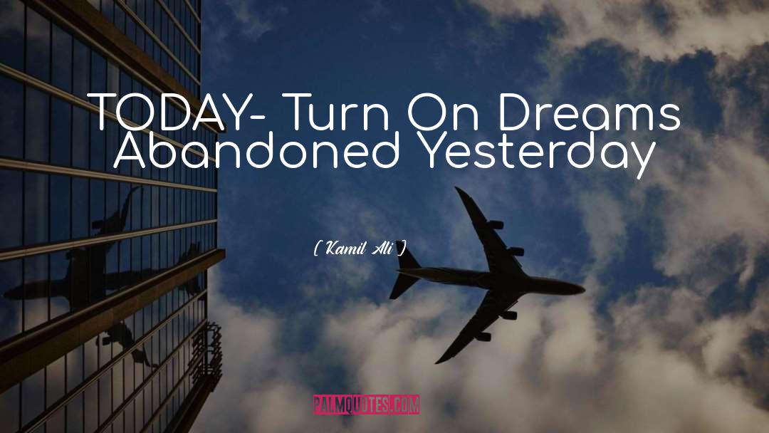Kamil Ali Quotes: TODAY- <br /><br />Turn On