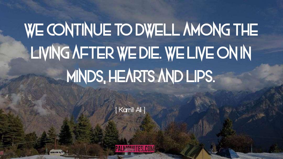 Kamil Ali Quotes: WE CONTINUE TO DWELL AMONG
