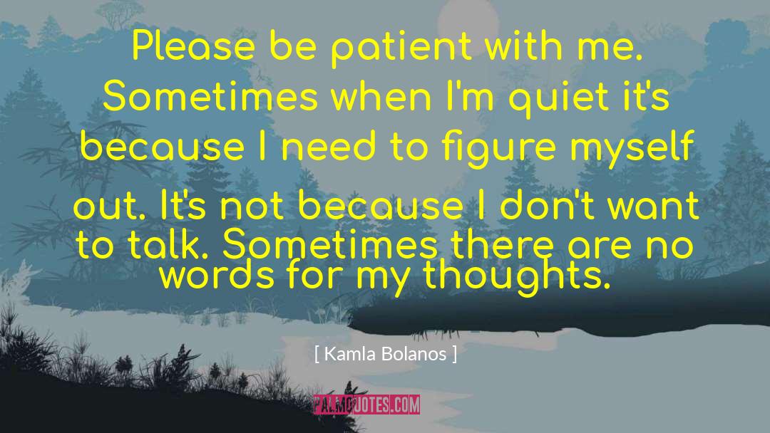 Kamla Bolanos Quotes: Please be patient with me.