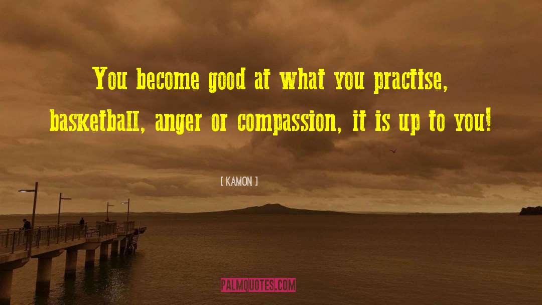 Kamon Quotes: You become good at what