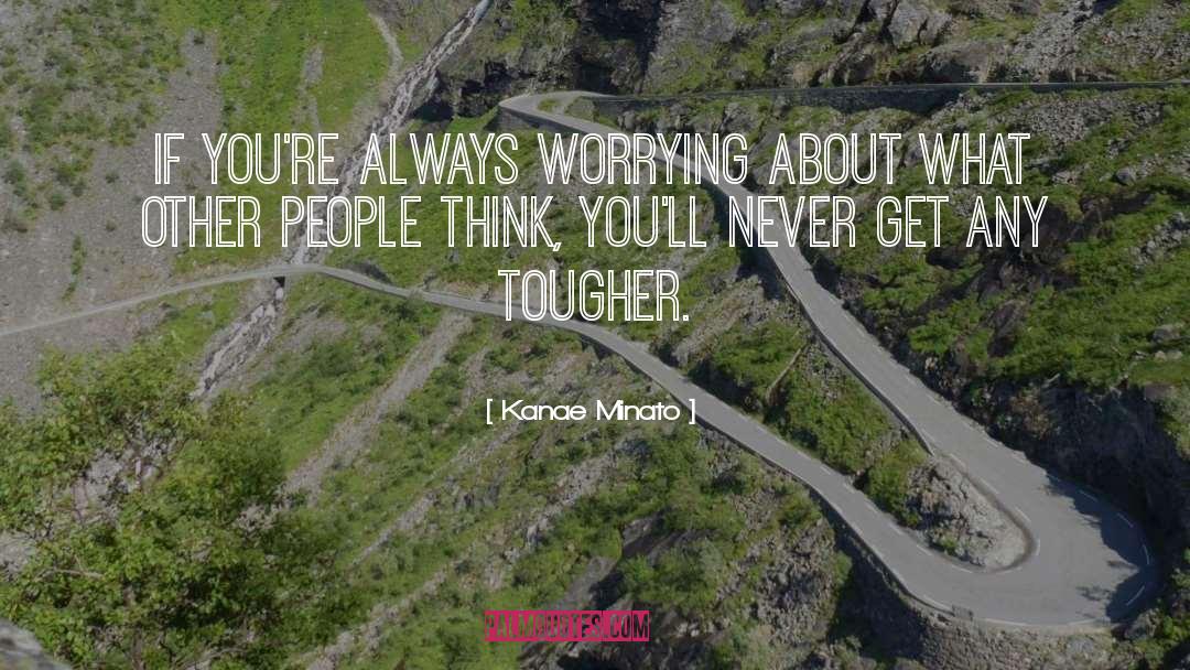 Kanae Minato Quotes: If you're always worrying about