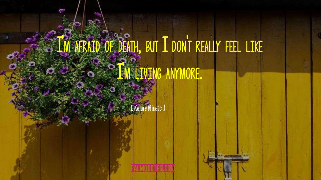 Kanae Minato Quotes: I'm afraid of death, but