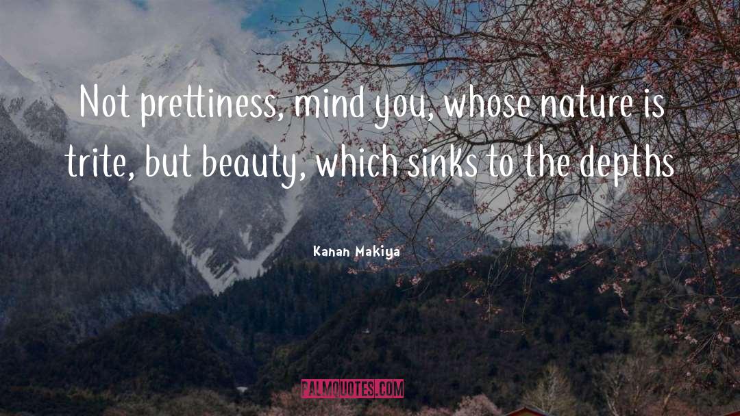 Kanan Makiya Quotes: Not prettiness, mind you, whose