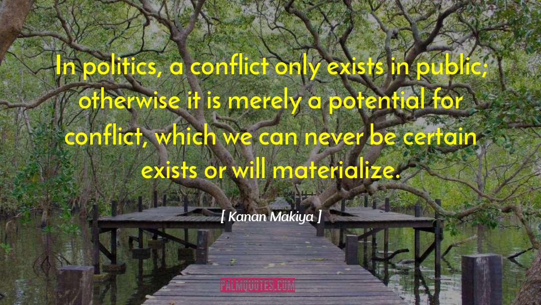 Kanan Makiya Quotes: In politics, a conflict only