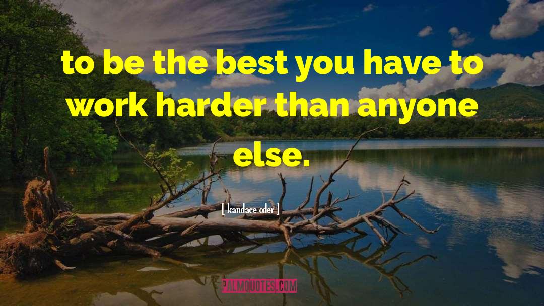 Kandace Oder Quotes: to be the best you