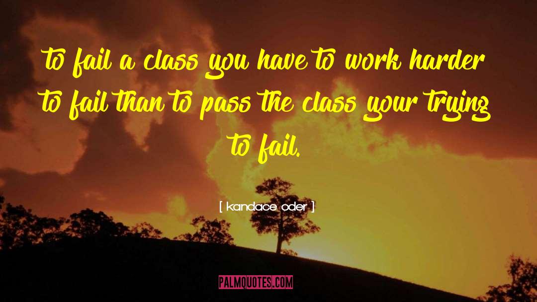 Kandace Oder Quotes: to fail a class you